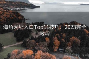 海角网址入口Top11技巧：2023完全教程