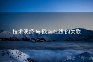 技术演绎 与 欧美在线 的关联