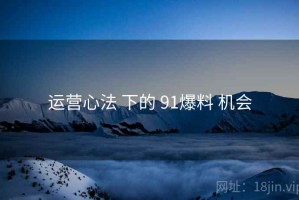 运营心法 下的 91爆料 机会