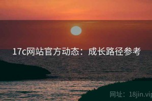 17c网站官方动态：成长路径参考