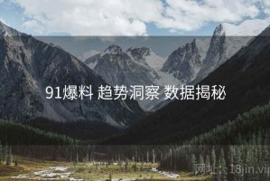 91爆料 趋势洞察 数据揭秘