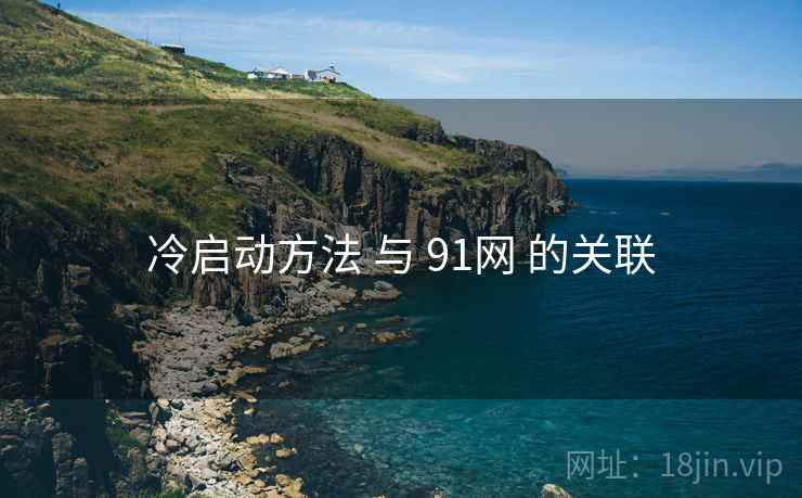 冷启动方法 与 91网 的关联