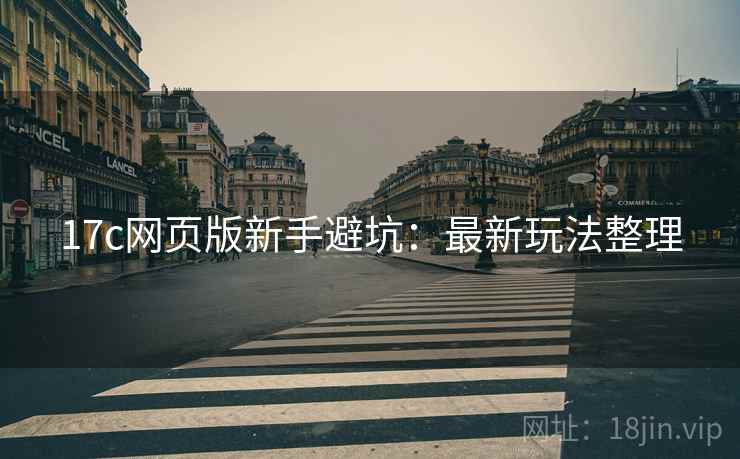 17c网页版新手避坑：最新玩法整理
