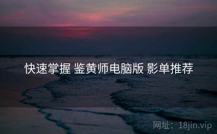 快速掌握 鉴黄师电脑版 影单推荐