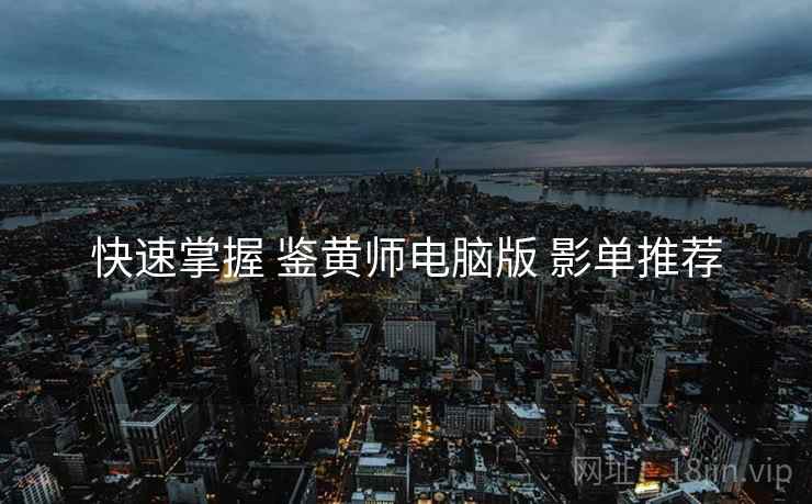 快速掌握 鉴黄师电脑版 影单推荐