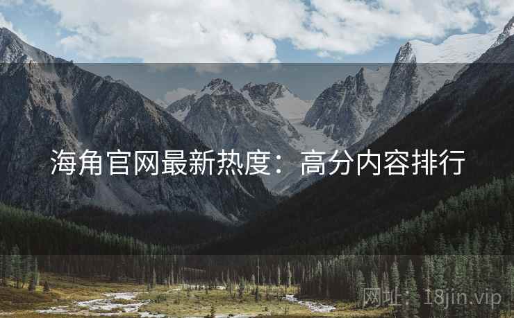 海角官网最新热度：高分内容排行