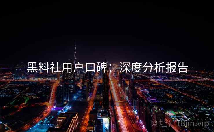 黑料社用户口碑：深度分析报告