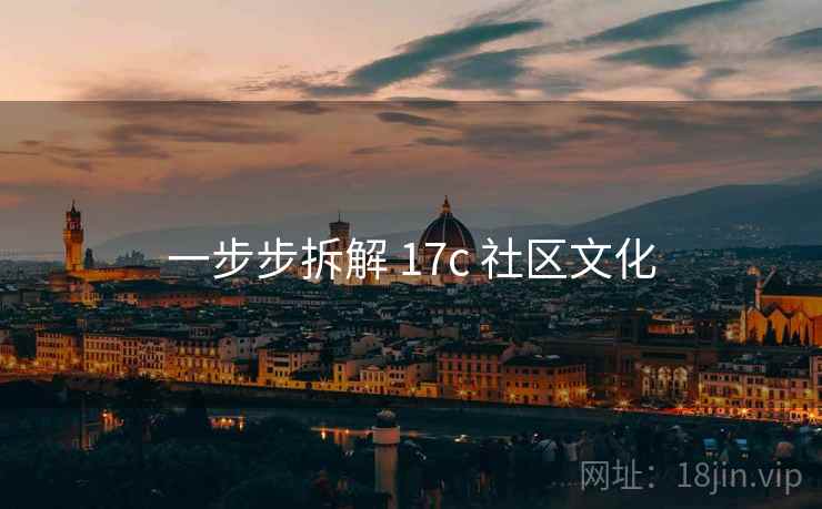一步步拆解 17c 社区文化