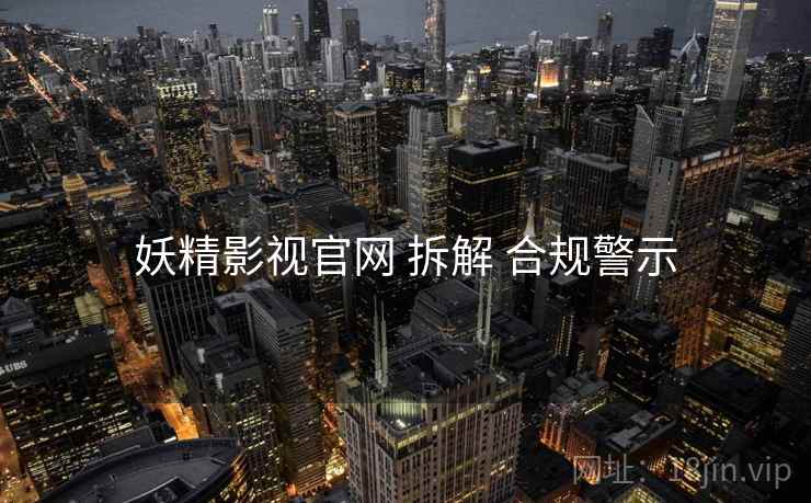 妖精影视官网 拆解 合规警示