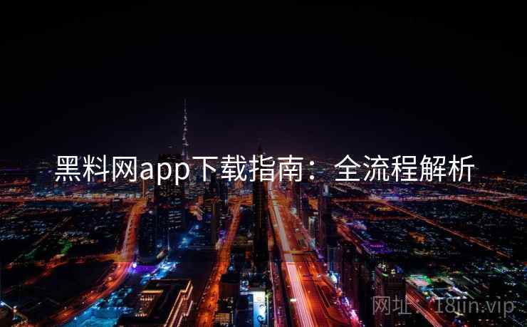 黑料网app下载指南：全流程解析