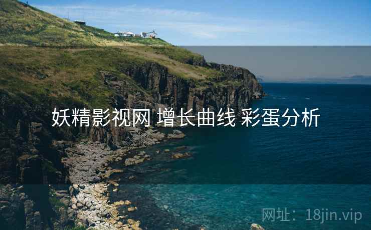 妖精影视网 增长曲线 彩蛋分析