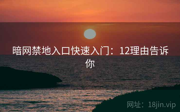 暗网禁地入口快速入门：12理由告诉你