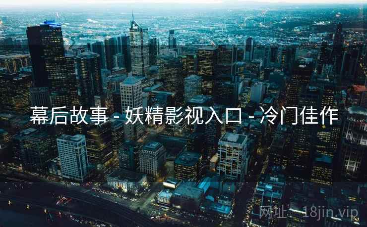 幕后故事 - 妖精影视入口 - 冷门佳作